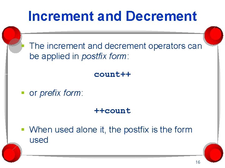Increment and Decrement § The increment and decrement operators can be applied in postfix