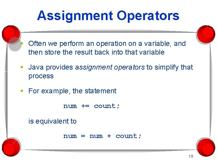 Assignment Operators § Often we perform an operation on a variable, and then store