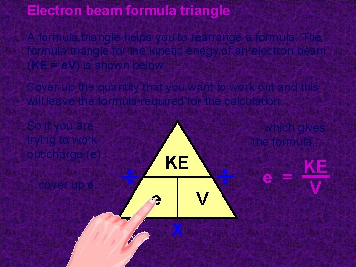 Electron beam formula triangle A formula triangle helps you to rearrange a formula. The Electron beam formula triangle A formula triangle helps you to rearrange a formula. The
