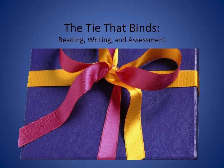 The Tie That Binds: Reading, Writing, and Assessment 