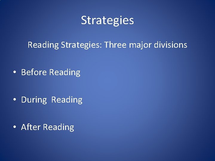 Strategies Reading Strategies: Three major divisions • Before Reading • During Reading • After