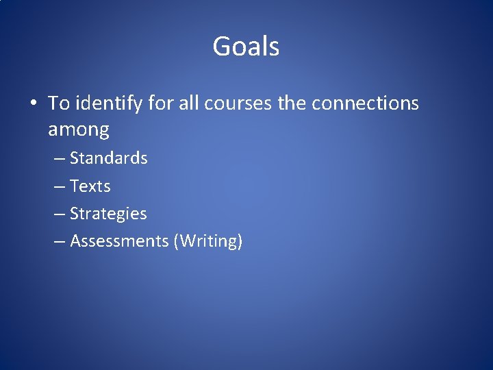 Goals • To identify for all courses the connections among – Standards – Texts