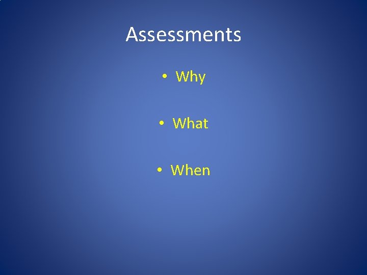 Assessments • Why • What • When 