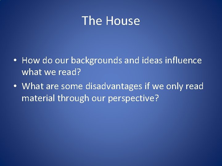 The House • How do our backgrounds and ideas influence what we read? •