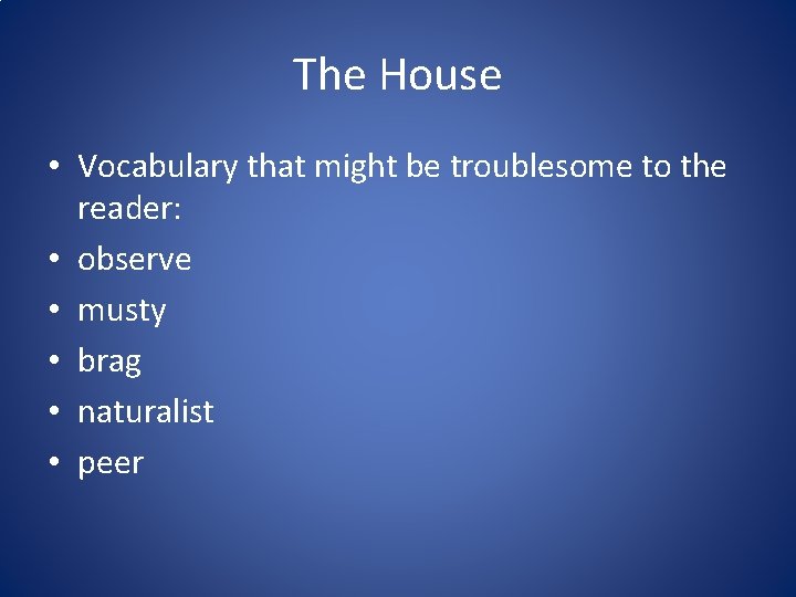 The House • Vocabulary that might be troublesome to the reader: • observe •