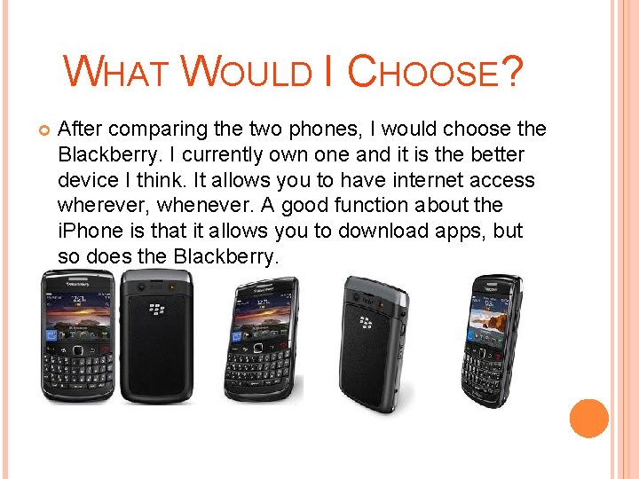 WHAT WOULD I CHOOSE? After comparing the two phones, I would choose the Blackberry.
