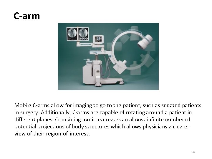 C-arm Mobile C-arms allow for imaging to go to the patient, such as sedated