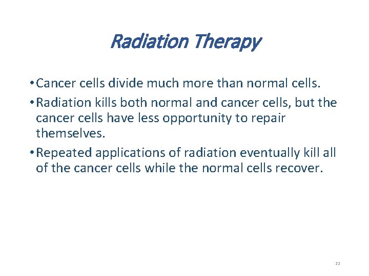 Radiation Therapy • Cancer cells divide much more than normal cells. • Radiation kills