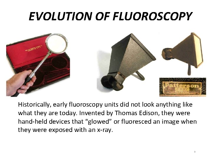 EVOLUTION OF FLUOROSCOPY Historically, early fluoroscopy units did not look anything like what they