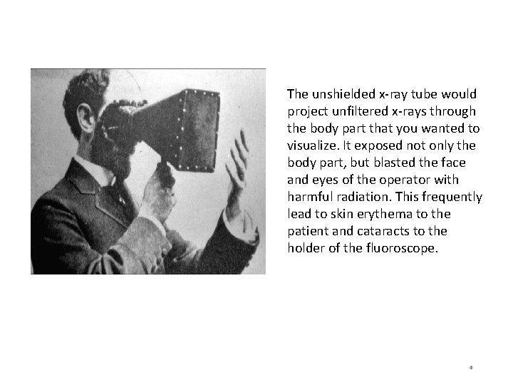 The unshielded x-ray tube would project unfiltered x-rays through the body part that you