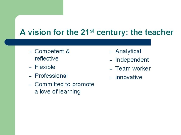 A vision for the 21 st century: the teacher – – Competent & reflective