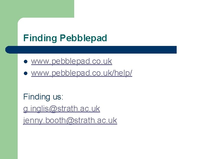 Finding Pebblepad l l www. pebblepad. co. uk/help/ Finding us: g. inglis@strath. ac. uk