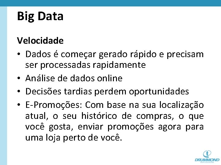 Big Data Velocidade • Dados é começar gerado rápido e precisam ser processadas rapidamente