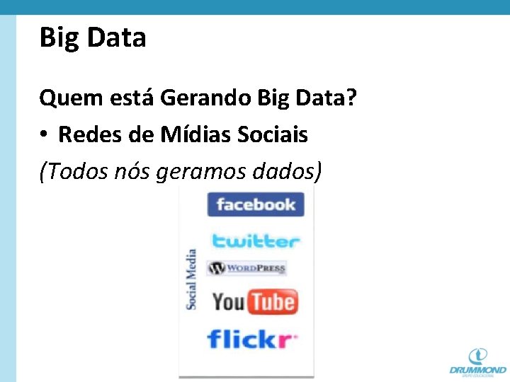 Big Data Quem está Gerando Big Data? • Redes de Mídias Sociais (Todos nós