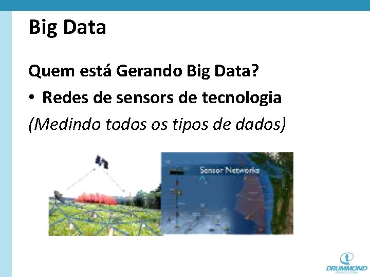 Big Data Quem está Gerando Big Data? • Redes de sensors de tecnologia (Medindo