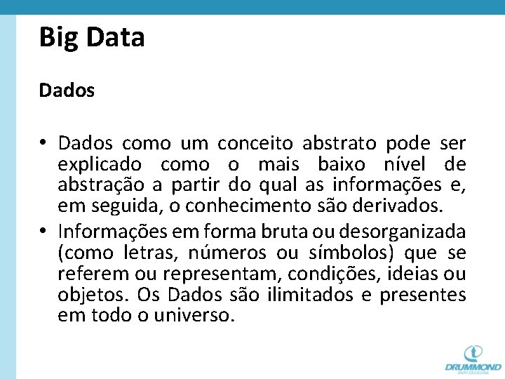 Big Data Dados • Dados como um conceito abstrato pode ser explicado como o