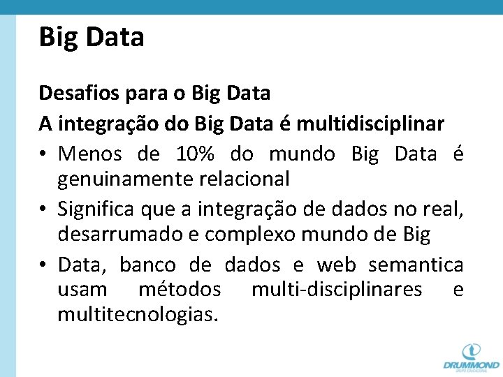 Big Data Desafios para o Big Data A integração do Big Data é multidisciplinar