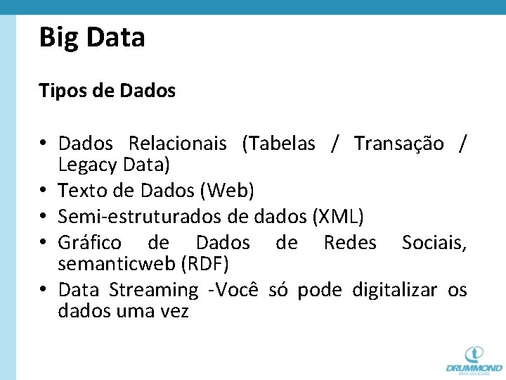 Big Data Tipos de Dados • Dados Relacionais (Tabelas / Transação / Legacy Data)