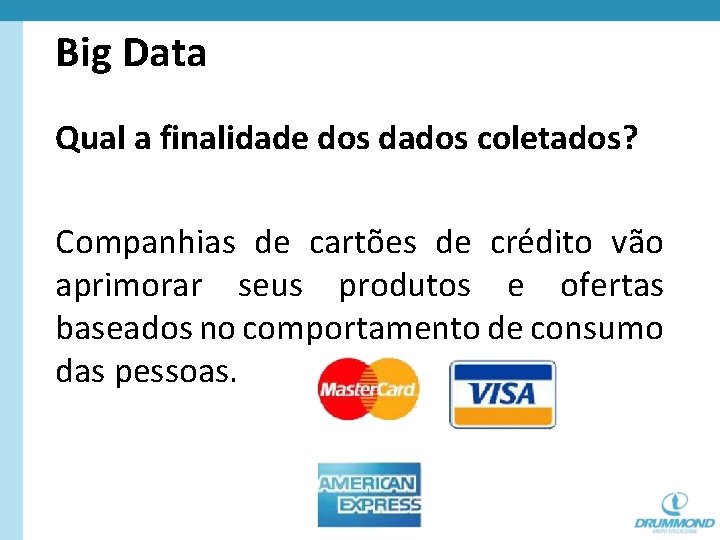 Big Data Qual a finalidade dos dados coletados? Companhias de cartões de crédito vão