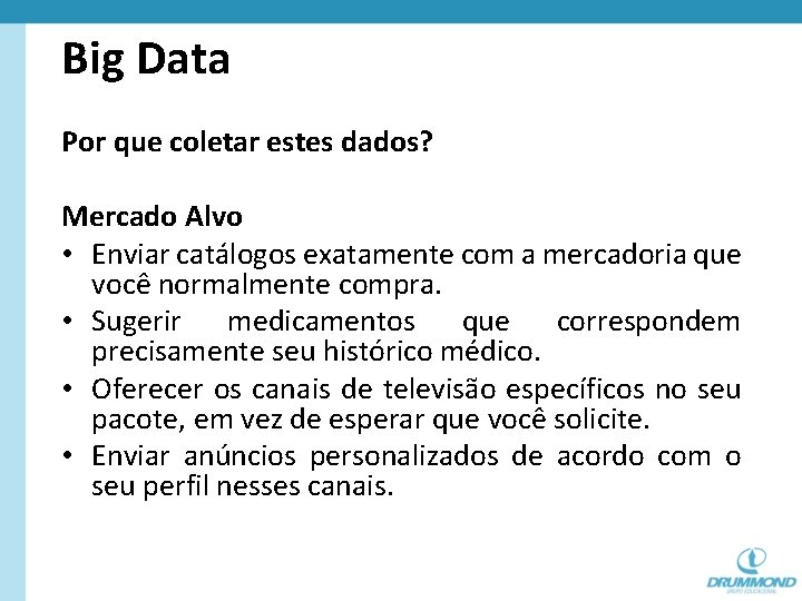 Big Data Por que coletar estes dados? Mercado Alvo • Enviar catálogos exatamente com