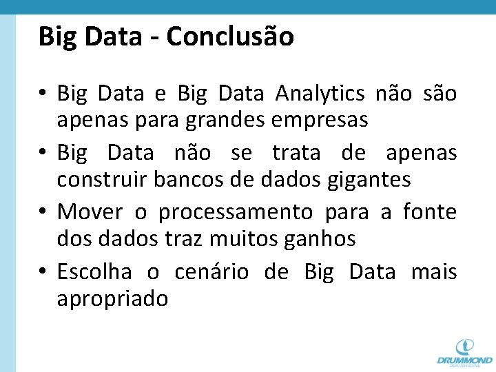 Big Data - Conclusão • Big Data e Big Data Analytics não são apenas