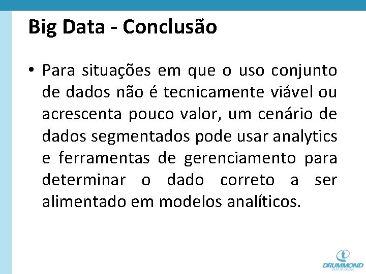 Big Data - Conclusão • Para situações em que o uso conjunto de dados