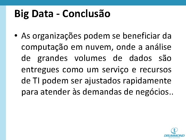 Big Data - Conclusão • As organizações podem se beneficiar da computação em nuvem,