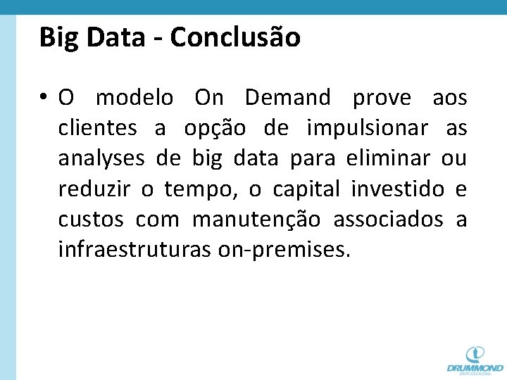 Big Data - Conclusão • O modelo On Demand prove aos clientes a opção