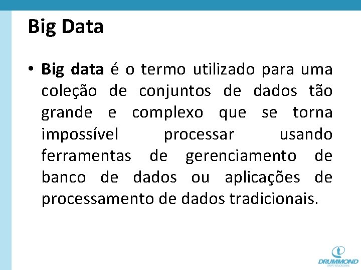 Big Data • Big data é o termo utilizado para uma coleção de conjuntos