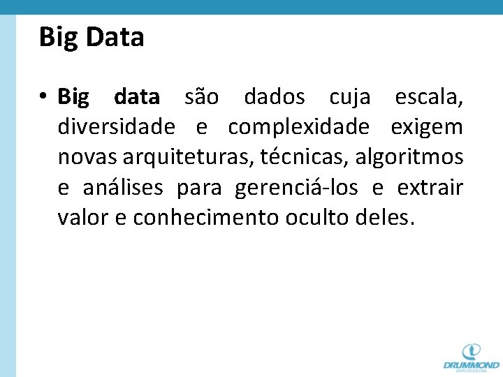 Big Data • Big data são dados cuja escala, diversidade e complexidade exigem novas