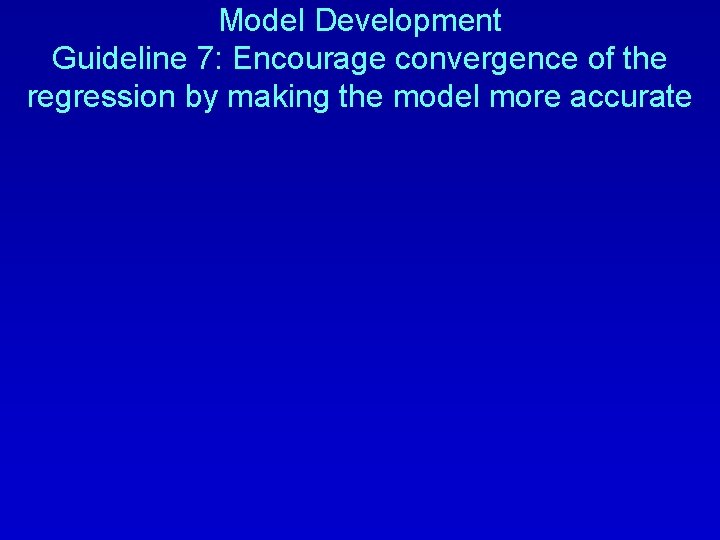Model Development Guideline 7: Encourage convergence of the regression by making the model more