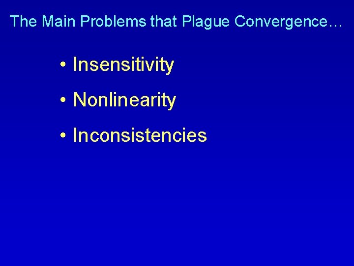 The Main Problems that Plague Convergence… • Insensitivity • Nonlinearity • Inconsistencies 