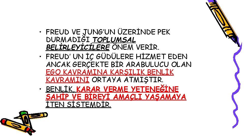  • FREUD VE JUNG’UN ÜZERİNDE PEK DURMADIĞI TOPLUMSAL BELİRLEYİCİLERE ÖNEM VERİR. • FREUD’