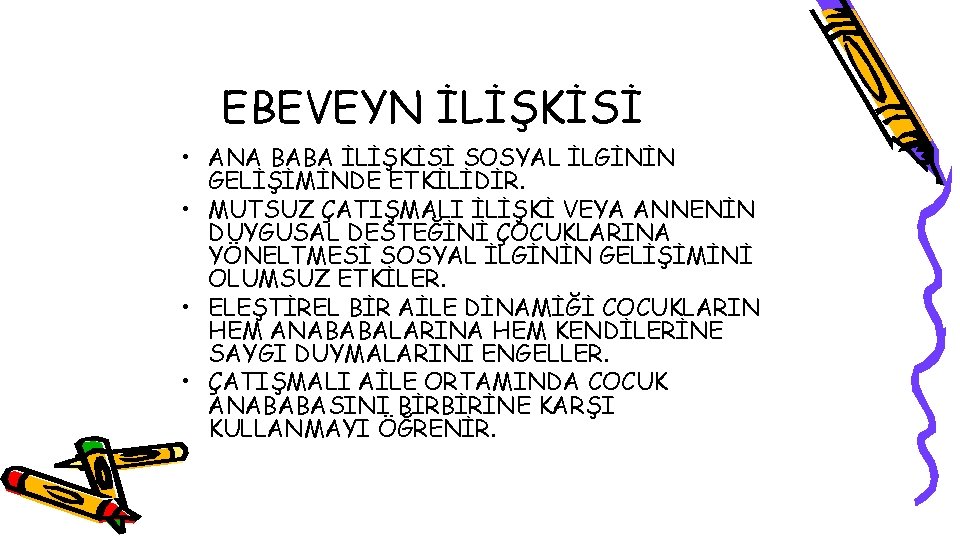 EBEVEYN İLİŞKİSİ • ANA BABA İLİŞKİSİ SOSYAL İLGİNİN GELİŞİMİNDE ETKİLİDİR. • MUTSUZ ÇATIŞMALI İLİŞKİ