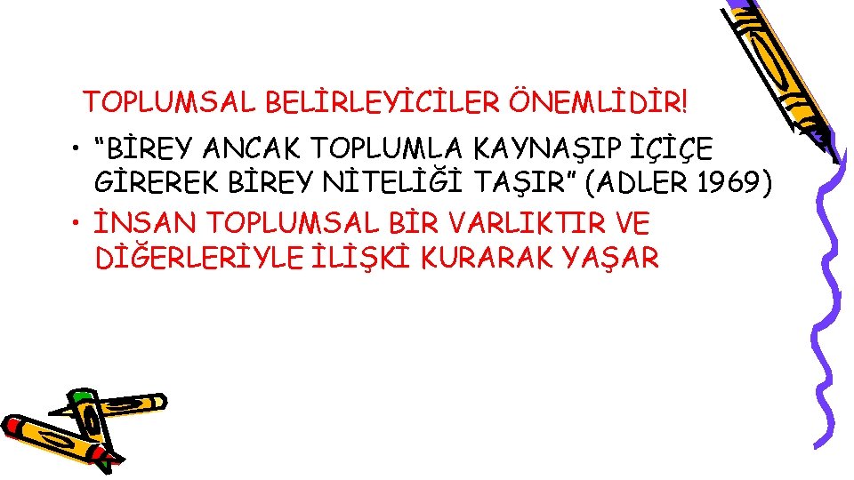 TOPLUMSAL BELİRLEYİCİLER ÖNEMLİDİR! • “BİREY ANCAK TOPLUMLA KAYNAŞIP İÇİÇE GİREREK BİREY NİTELİĞİ TAŞIR” (ADLER