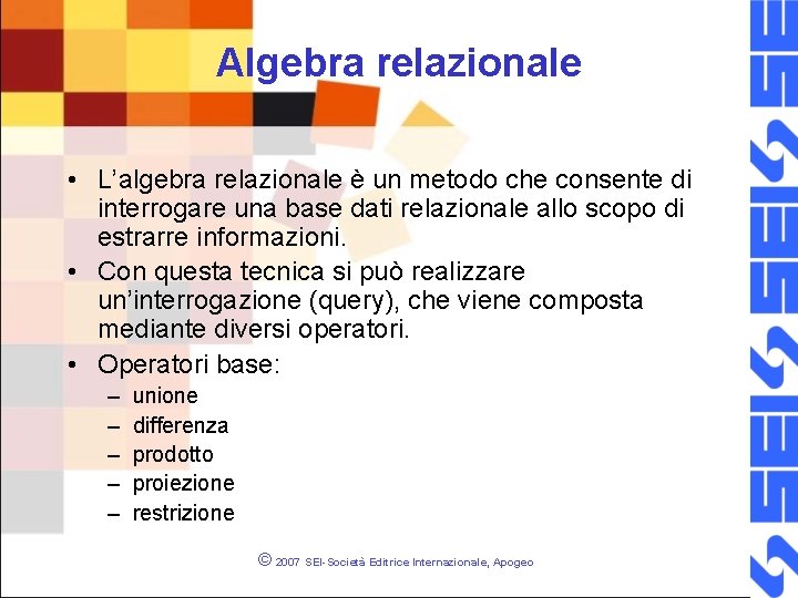 Algebra relazionale • L’algebra relazionale è un metodo che consente di interrogare una base