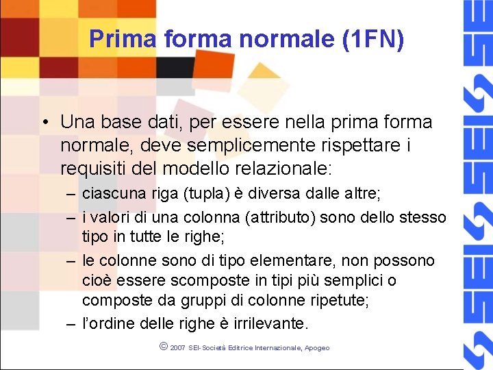 Prima forma normale (1 FN) • Una base dati, per essere nella prima forma