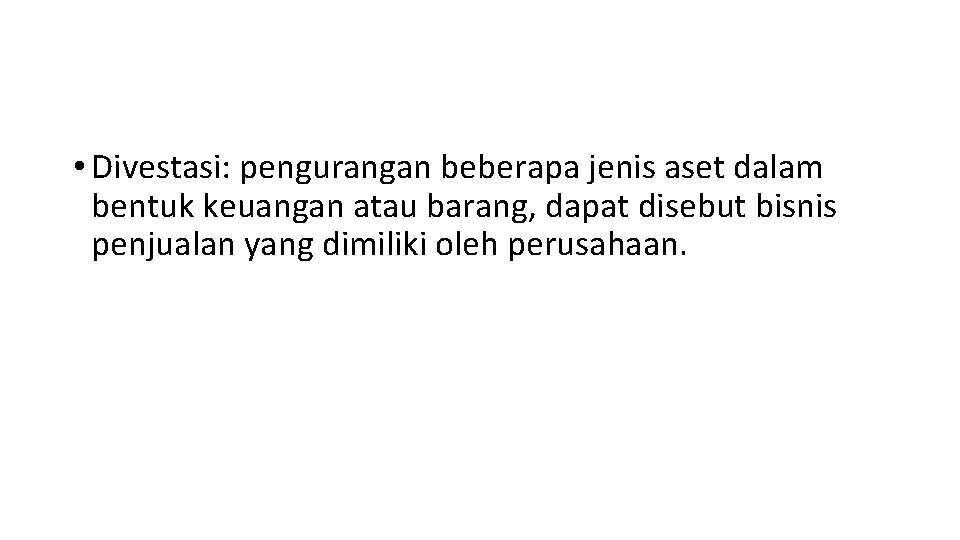  • Divestasi: pengurangan beberapa jenis aset dalam bentuk keuangan atau barang, dapat disebut