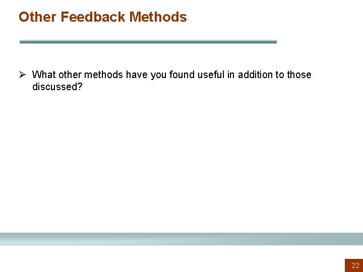 Other Feedback Methods Ø What other methods have you found useful in addition to