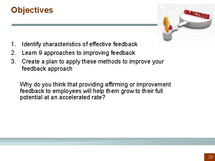 Objectives 1. Identify characteristics of effective feedback 2. Learn 9 approaches to improving feedback