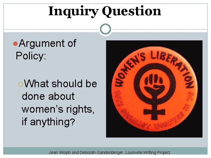 Inquiry Question ●Argument of Policy: ○What should be done about women’s rights, if anything?