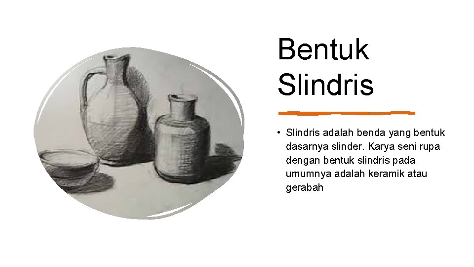 Bentuk Slindris • Slindris adalah benda yang bentuk dasarnya slinder. Karya seni rupa dengan