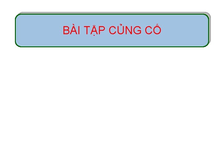 BÀI TẬP CỦNG CỐ 