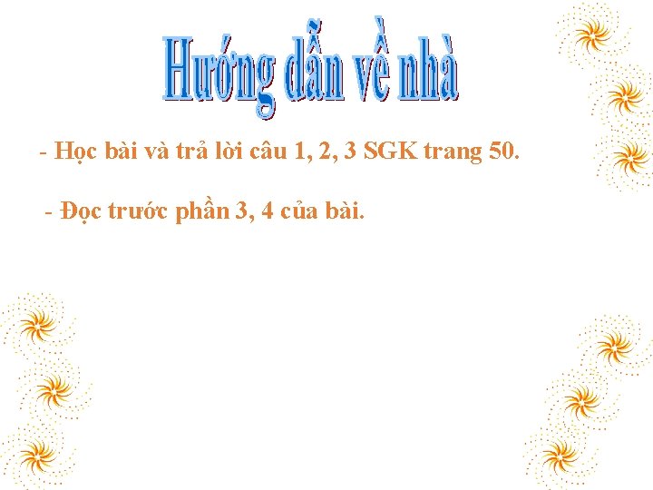 - Học bài và trả lời câu 1, 2, 3 SGK trang 50. -