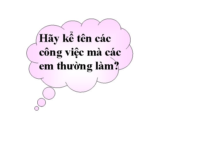 Hãy kể tên các công việc mà các em thường làm? 