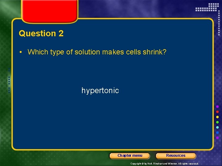 Question 2 • Which type of solution makes cells shrink? hypertonic Chapter menu Resources