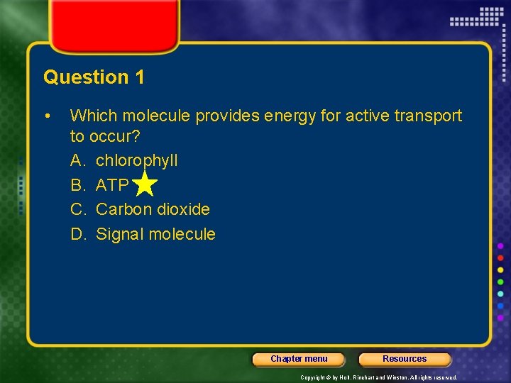 Question 1 • Which molecule provides energy for active transport to occur? A. chlorophyll