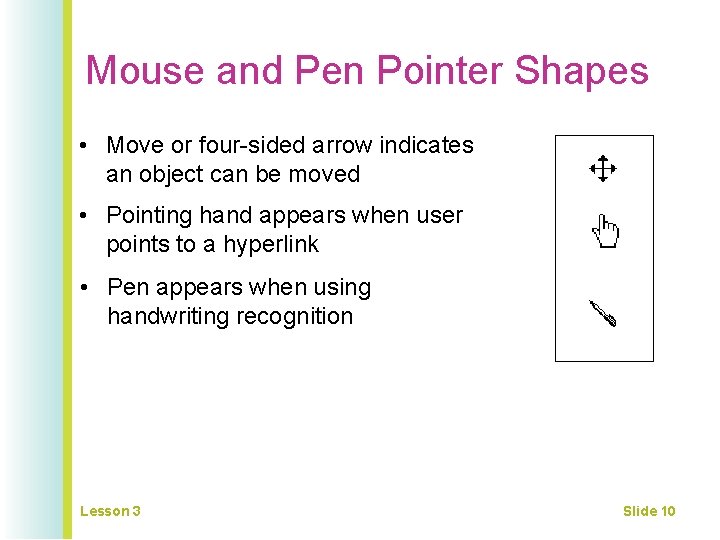 Mouse and Pen Pointer Shapes • Move or four-sided arrow indicates an object can