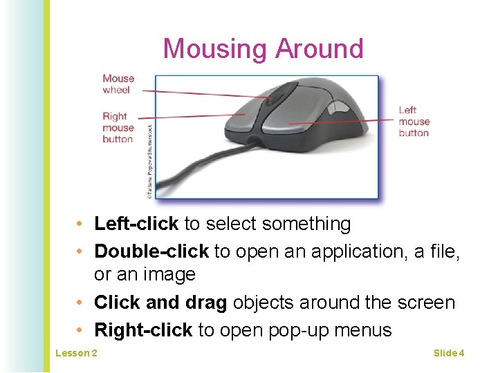 Mousing Around • Left-click to select something • Double-click to open an application, a