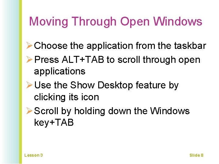 Moving Through Open Windows Ø Choose the application from the taskbar Ø Press ALT+TAB